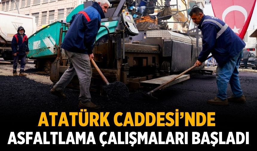 Atatürk Caddesi’nde Asfaltlama Çalışmaları Başladı