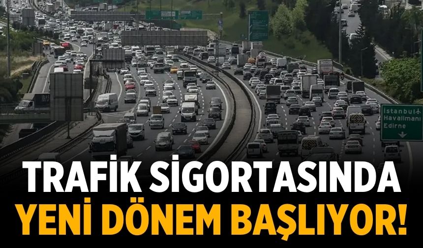 Trafik sigortasında yeni dönem başlıyor!