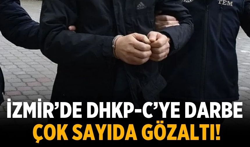 İzmir’de DHKP-C’ye darbe: Çok sayıda gözaltı!
