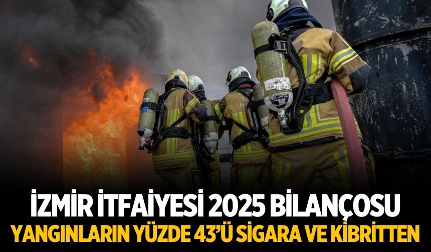 İzmir İtfaiyesi 2025 bilançosu Yangınların yüzde 43’ü sigara ve kibritten