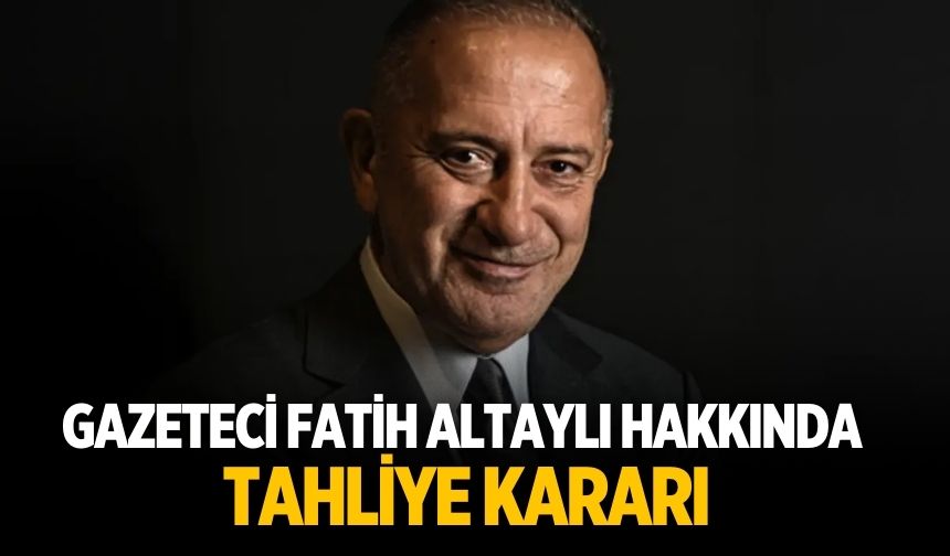 Gazeteci Fatih Altaylı hakkında  tahliye kararı