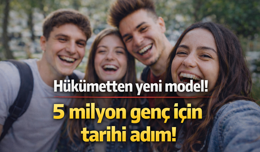 Hükümetten yeni model! 5 milyon genç için tarihi adım!
