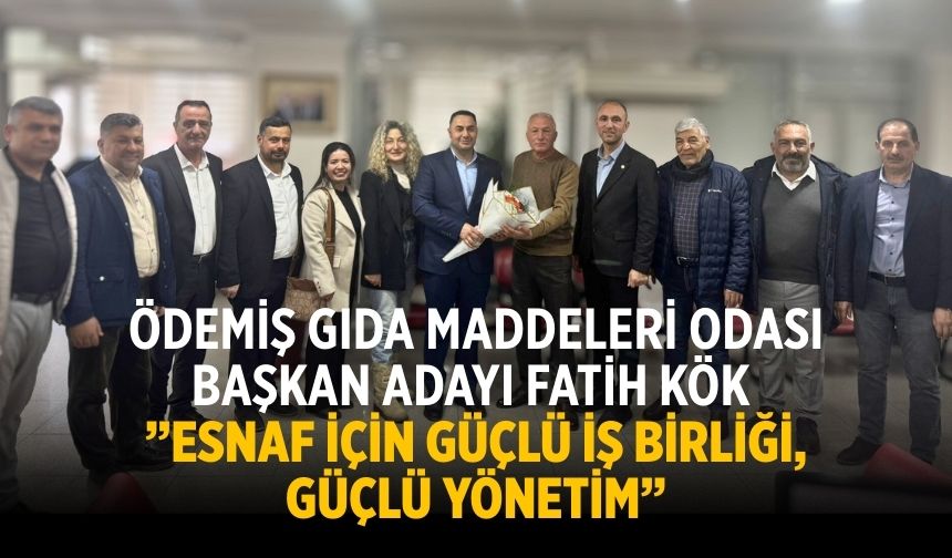 Ödemiş Gıda Maddeleri Odası Başkan Adayı Fatih Kök ”Esnaf İçin Güçlü İş Birliği, Güçlü Yönetim”