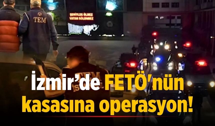 İzmir’de FETÖ'nün kasasına operasyon!