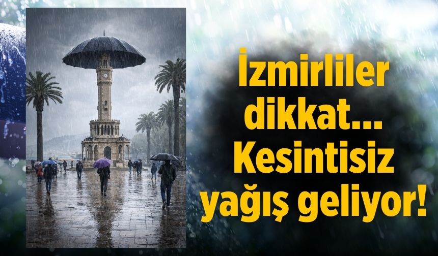 İzmirliler dikkat… Kesintisiz yağış geliyor!