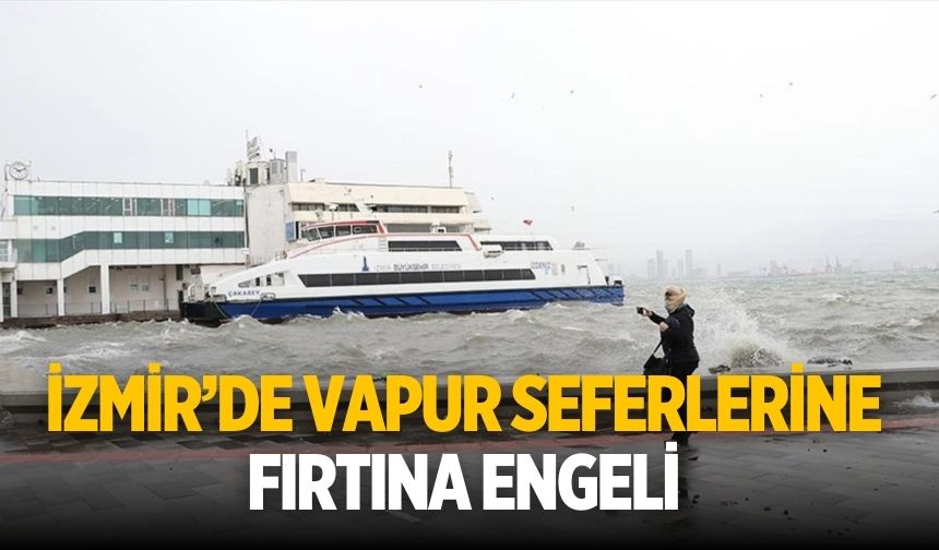 İzmir’de Vapur seferlerine fırtına engeli