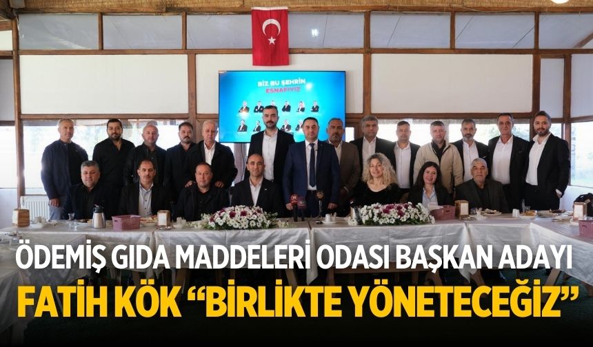 Ödemiş Gıda Maddeleri Odası Başkan Adayı Fatih Kök “Birlikte Yöneteceğiz”