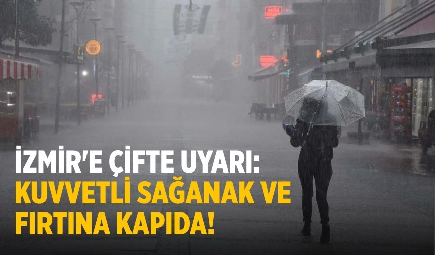 İzmir'e çifte uyarı: Kuvvetli sağanak ve fırtına kapıda!