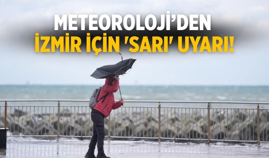 Meteoroloji’den İzmir için 'sarı' uyarı!