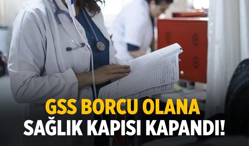 GSS borcu olana sağlık kapısı kapandı!