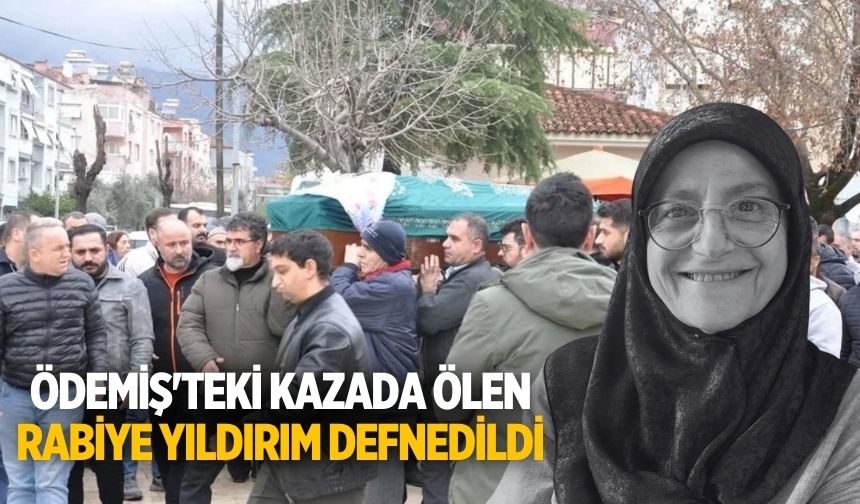 Ödemiş'teki Trafik Kazasında Hayatını Kaybeden Rabiye Yıldırım'ın Cenazesi Toprağa Verildi