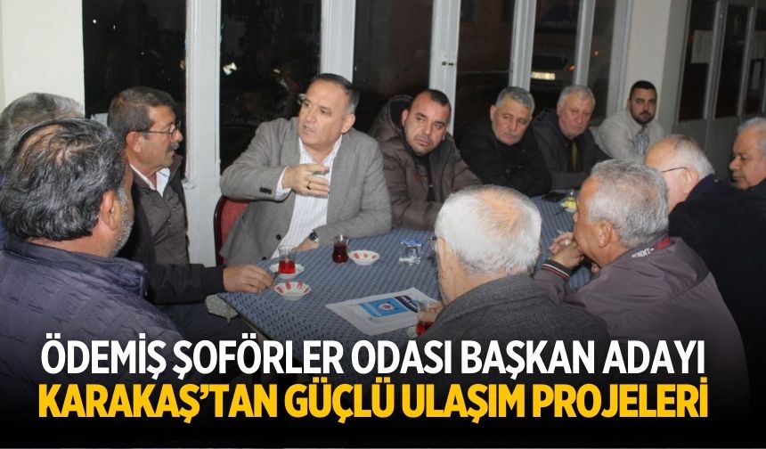 Ödemiş Şoförler Odası Başkan Adayı Karakaş’tan Güçlü Ulaşım Projeleri