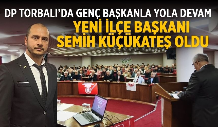 DP TORBALI’DA GENÇ BAŞKANLA YOLA DEVAM YENİ İLÇE BAŞKANI SEMİH KÜÇÜKATEŞ OLDU