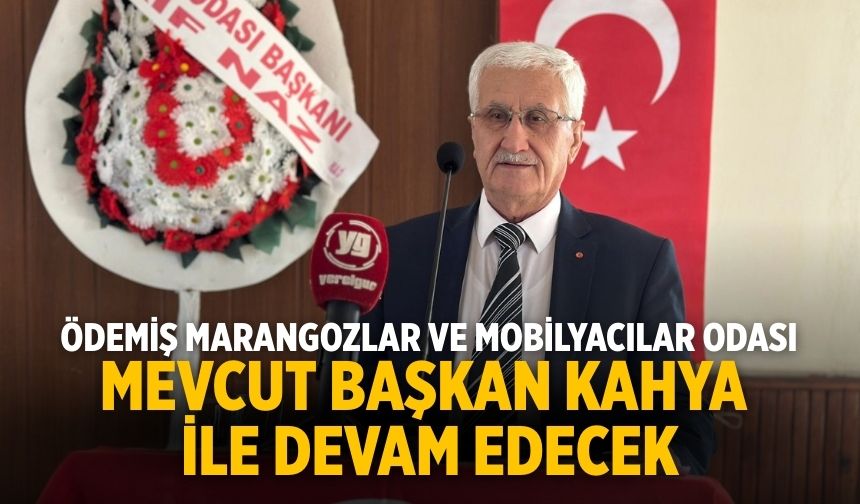 ÖDEMİŞ MARANGOZLAR VE MOBİLYACILAR ODASI MEVCUT BAŞKAN KAHYA İLE DEVAM EDECEK