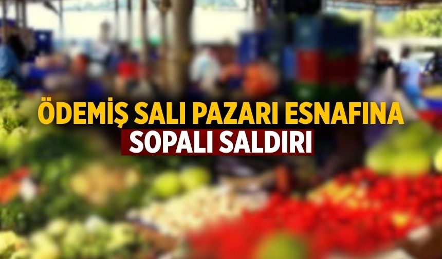 Ödemiş salı pazarı esnafına sopalı saldırı