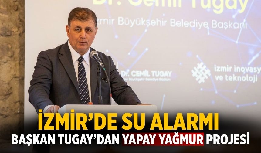 İzmir’de su alarmı Başkan Tugay’dan Yapay Yağmur projesi