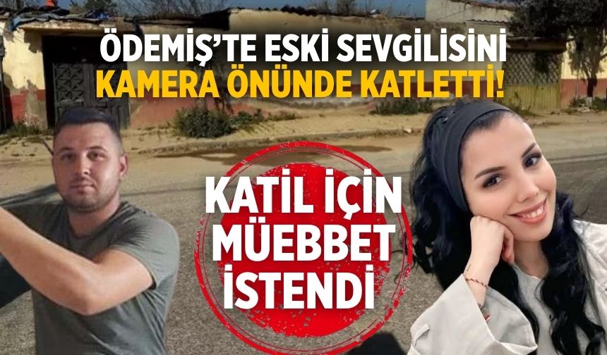 Ödemiş’te eski sevgilisini kamera önünde katletti! KATİL İÇİN MÜEBBET İSTENDİ