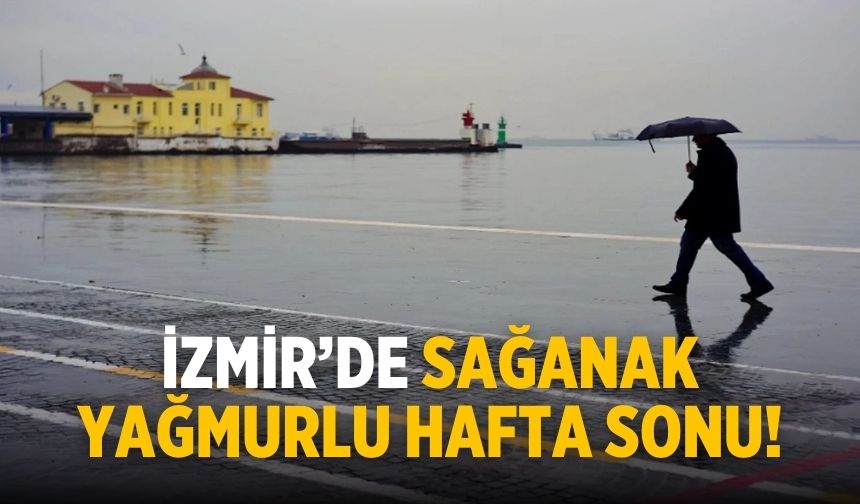 İzmir’de sağanak yağmurlu hafta sonu!