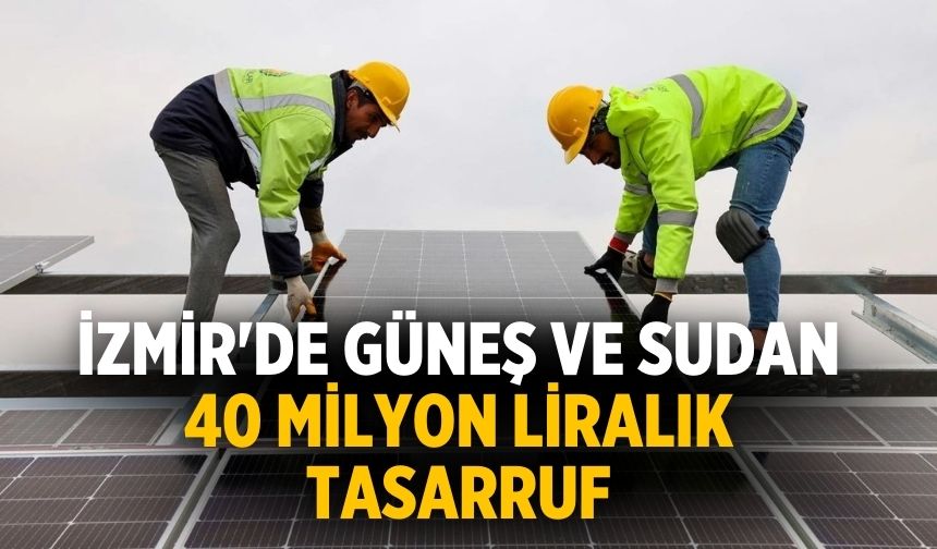 İzmir'de güneş ve sudan 40 milyon liralık tasarruf
