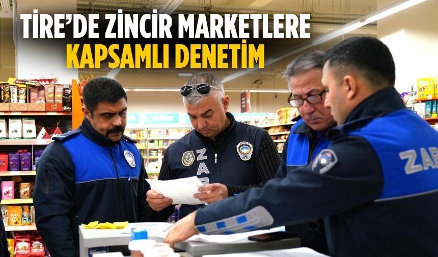 Tire’de zincir marketlere kapsamlı denetim