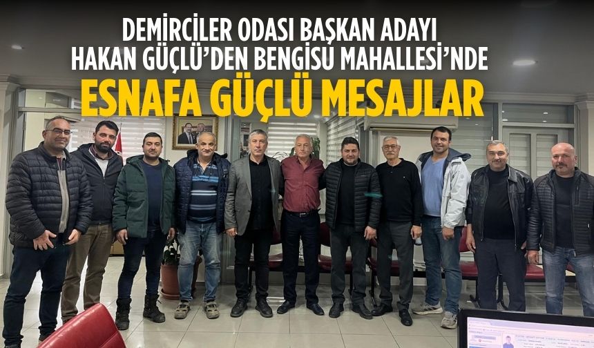 Demirciler odası başkan adayı Hakan Güçlü’den Bengisu Mahallesi’nde Esnafa Güçlü Mesajlar