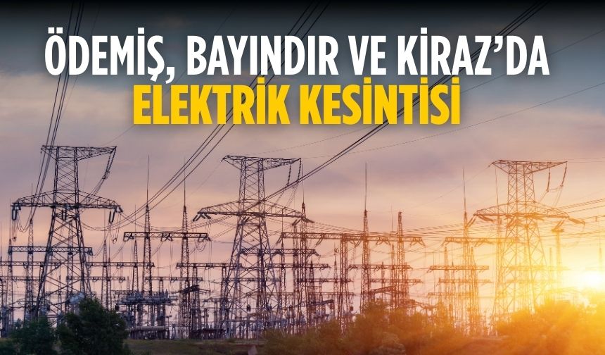 Ödemiş, Bayındır ve Kiraz’da Elektrik Kesintisi