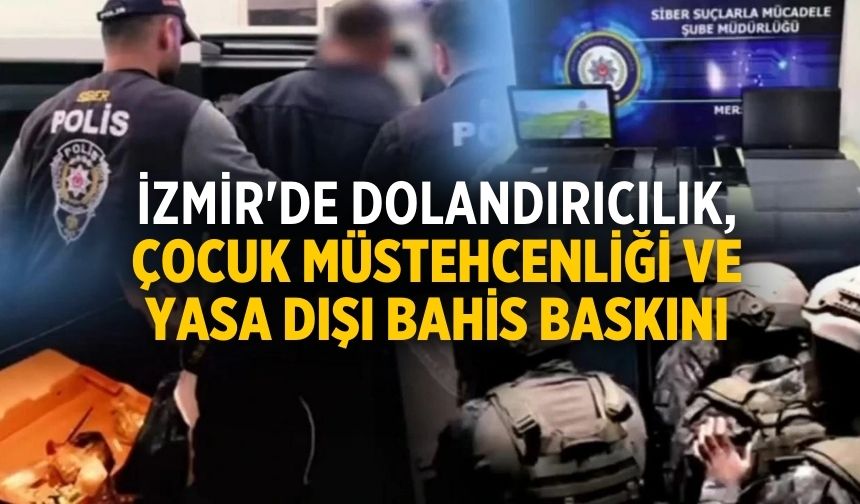 İzmir'de dolandırıcılık, çocuk müstehcenliği ve yasa dışı bahis baskını