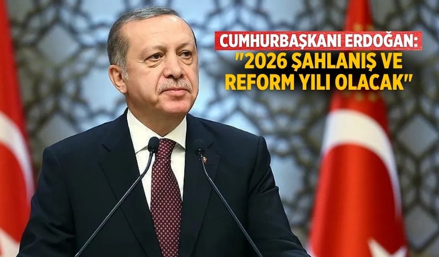 Cumhurbaşkanı Erdoğan: "2026 şahlanış ve reform yılı olacak"
