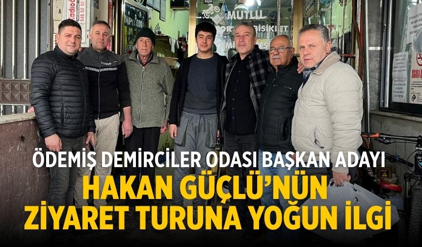 Ödemiş Demirciler Odası Başkan Adayı Hakan Güçlü’nün Ziyaret Turuna Yoğun İlgi