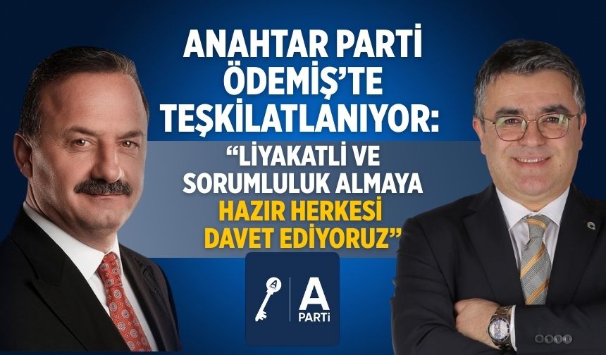 ANAHTAR PARTİ ÖDEMİŞ’TE TEŞKİLATLANIYOR: “LİYAKATLİ VE SORUMLULUK ALMAYA HAZIR HERKESİ DAVET EDİYORUZ”