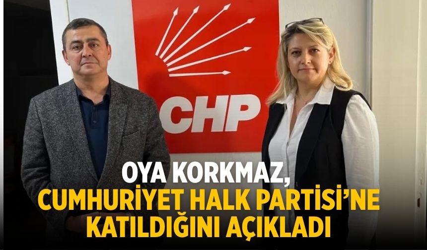 Oya Korkmaz, Cumhuriyet Halk Partisi’ne Katıldığını Açıkladı