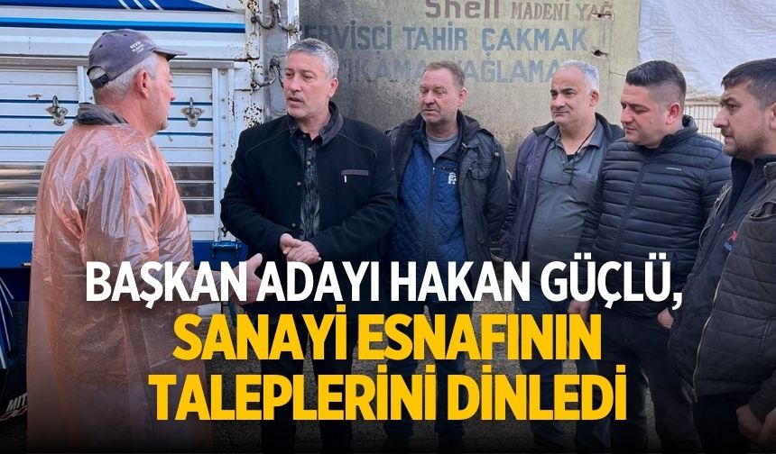 Başkan Adayı Hakan Güçlü, Sanayi Esnafının taleplerini Dinledi