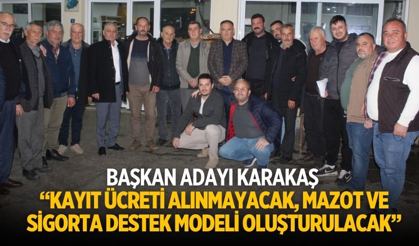Başkan Adayı Karakaş “Kayıt Ücreti alınmayacak, Mazot ve Sigorta Destek modeli oluşturulacak”