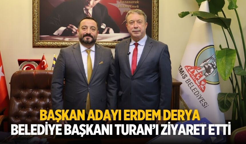 Başkan Adayı Erdem Derya Belediye Başkanı Turan’ı Ziyaret etti