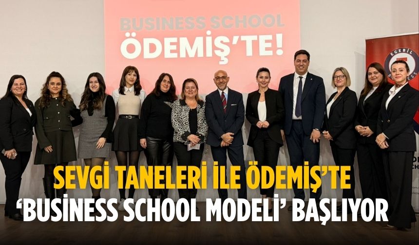 SEVGİ TANELERİ İLE ÖDEMİŞ’TE ‘Business School Modeli’ BAŞLIYOR