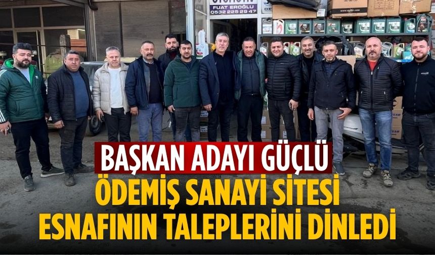 Başkan Adayı Güçlü Ödemiş Sanayi Sitesi esnafının taleplerini dinledi