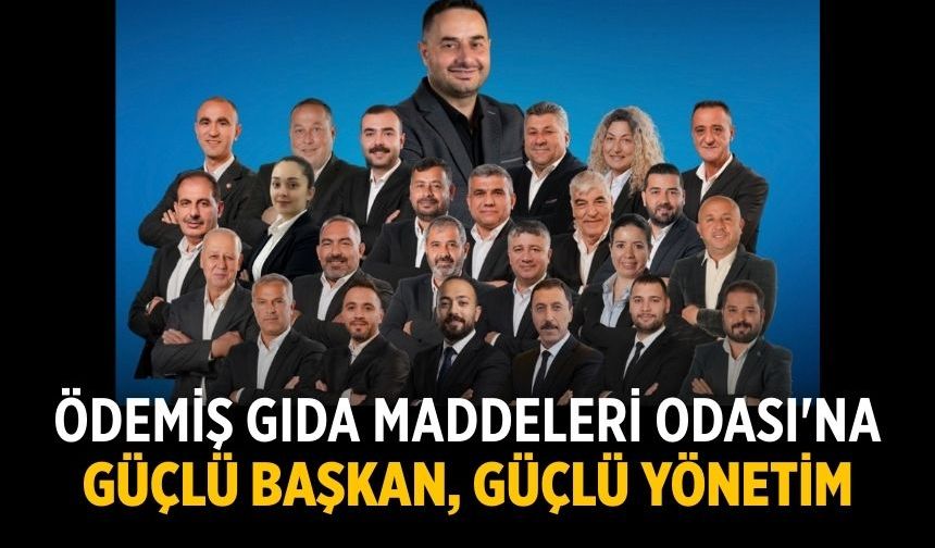 Ödemiş Gıda Maddeleri Odası'na Güçlü Başkan, Güçlü Yönetim