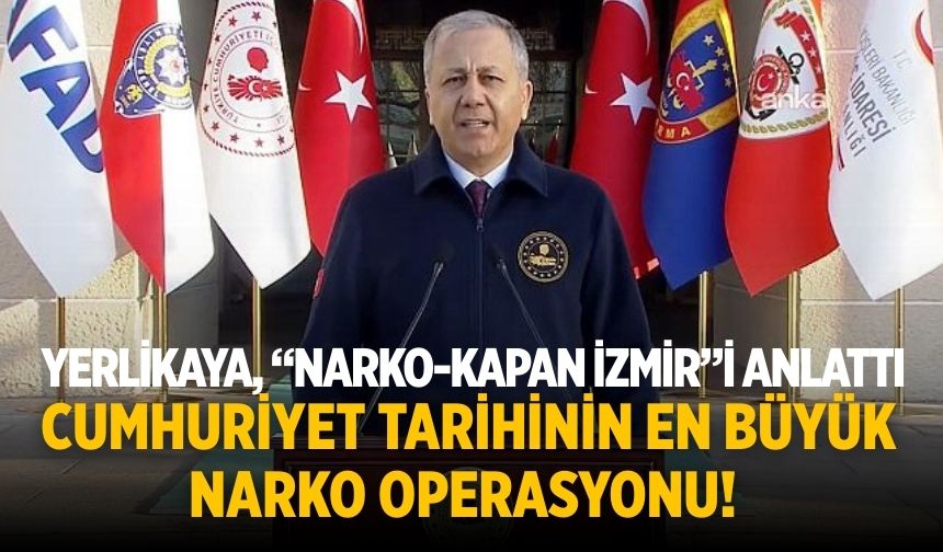 Yerlikaya, “Narko-Kapan İzmir”i anlattı Cumhuriyet tarihinin en büyük narko operasyonu!