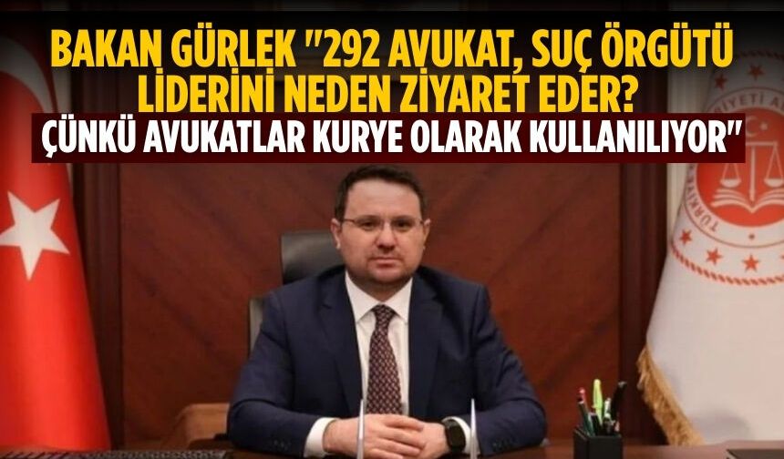 Bakan Gürlek "292 avukat, suç örgütü liderini neden ziyaret eder? Çünkü avukatlar kurye olarak kullanılıyor"