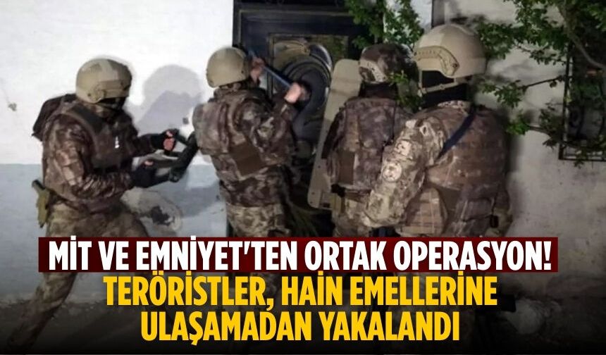 MİT ve Emniyet'ten ortak operasyon! Teröristler, hain emellerine ulaşamadan yakalandı