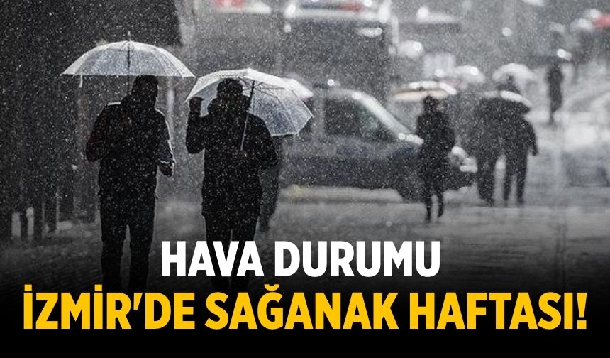 Hava durumu  İzmir'de sağanak haftası!