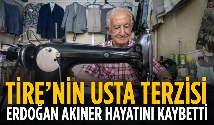 Tire’nin Usta Terzisi Erdoğan Akıner Hayatını Kaybetti