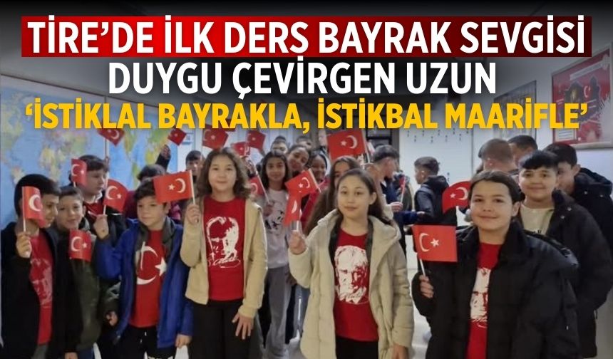 Tire’de İlk Ders Bayrak Sevgisi Duygu Çevirgen Uzun ‘İstiklal bayrakla, istikbal maarifle’