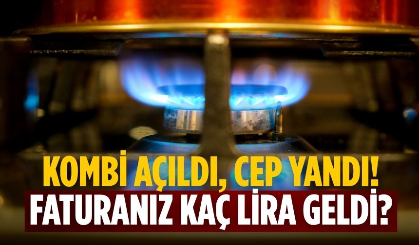 Kombi açıldı, cep yandı! Faturanız kaç lira geldi?