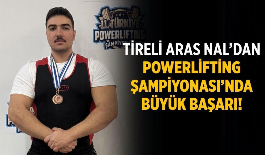 Tireli Aras Nal’dan Powerlifting Şampiyonası’nda Büyük Başarı!