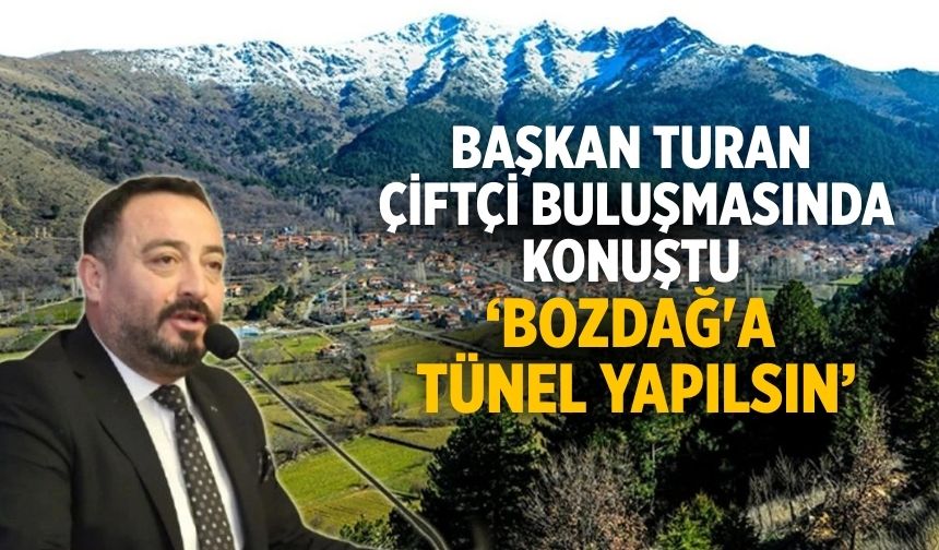 Başkan Turan çiftçi buluşmasında konuştu ‘Bozdağ'a tünel yapılsın’