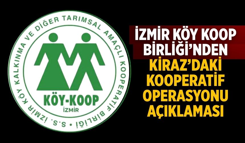 İzmir Köy Koop Birliği’nden Kiraz’daki Kooperatif Operasyonu açıklaması