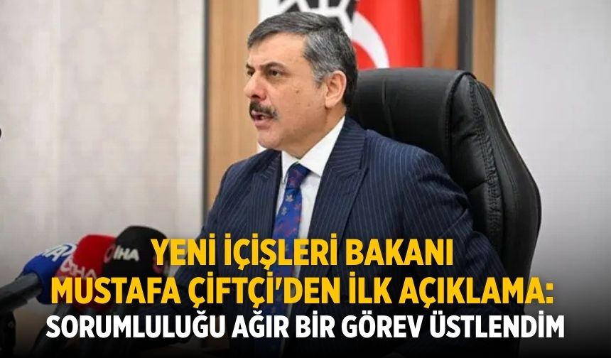 Yeni İçişleri Bakanı Mustafa Çiftçi'den ilk açıklama: Sorumluluğu ağır bir görev üstlendim