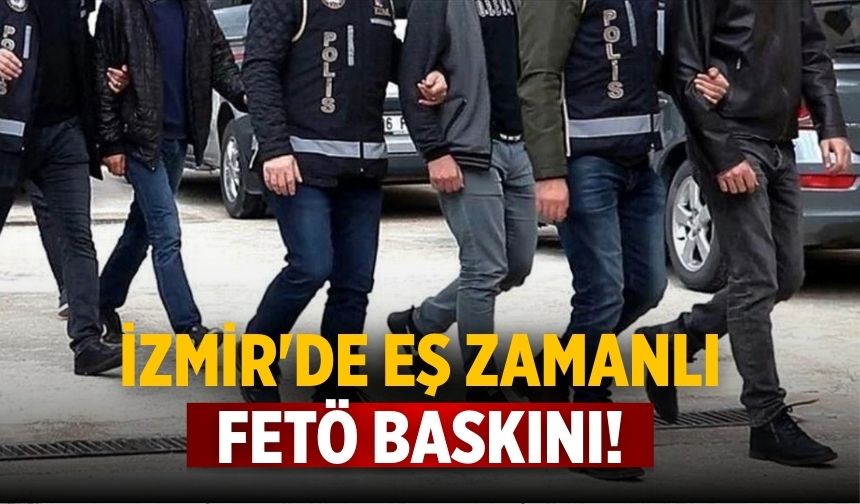 İzmir'de eş zamanlı FETÖ baskını!