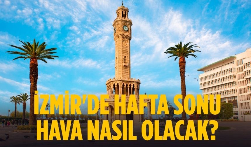 İzmir'de hafta sonu hava nasıl olacak?